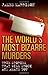 The World's Most Bizarre Murders by James Marrison