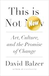 This is Not New: Art, Culture, and the Promise of Change