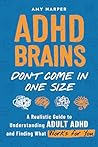 Book cover for ADHD Brains Don't Come In One Size: A Realistic Guide to Understanding Adult ADHD and Finding What Works for You (Overcoming Adult ADHD Challenges)