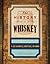 The History of Whiskey: in 100 Bottles, Barrels, and More