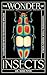 The Wonder of Insects: Uncovering their Hidden World: Fully Illustrated with 70 Stunning Species