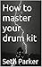 How to master your drum kit