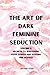 The Art of Dark Feminine Seduction by Astrid Star