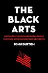The Black Arts How Opposition Research Weaponized the Truth and Changed Politics Forever The Black Arts How Opposition Research Weaponized the Truth and Changed Politics Forever