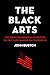 The Black Arts How Opposition Research Weaponized the Truth and Changed Politics Forever