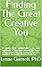 Finding The Great Creative You: A SEVEN STEP ADVENTURE - to Find Fulfillment in Your Work, Discover the Power of Your Unique Path, Take Control of Your Life, and Make Your Boldest Dreams Come True