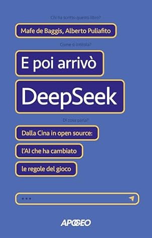 E poi arrivò DeepSeek: Dalla Cina in open source: l’AI che ha cambiato le regole del gioco (Italian Edition)