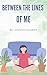 Between the Lines of Me