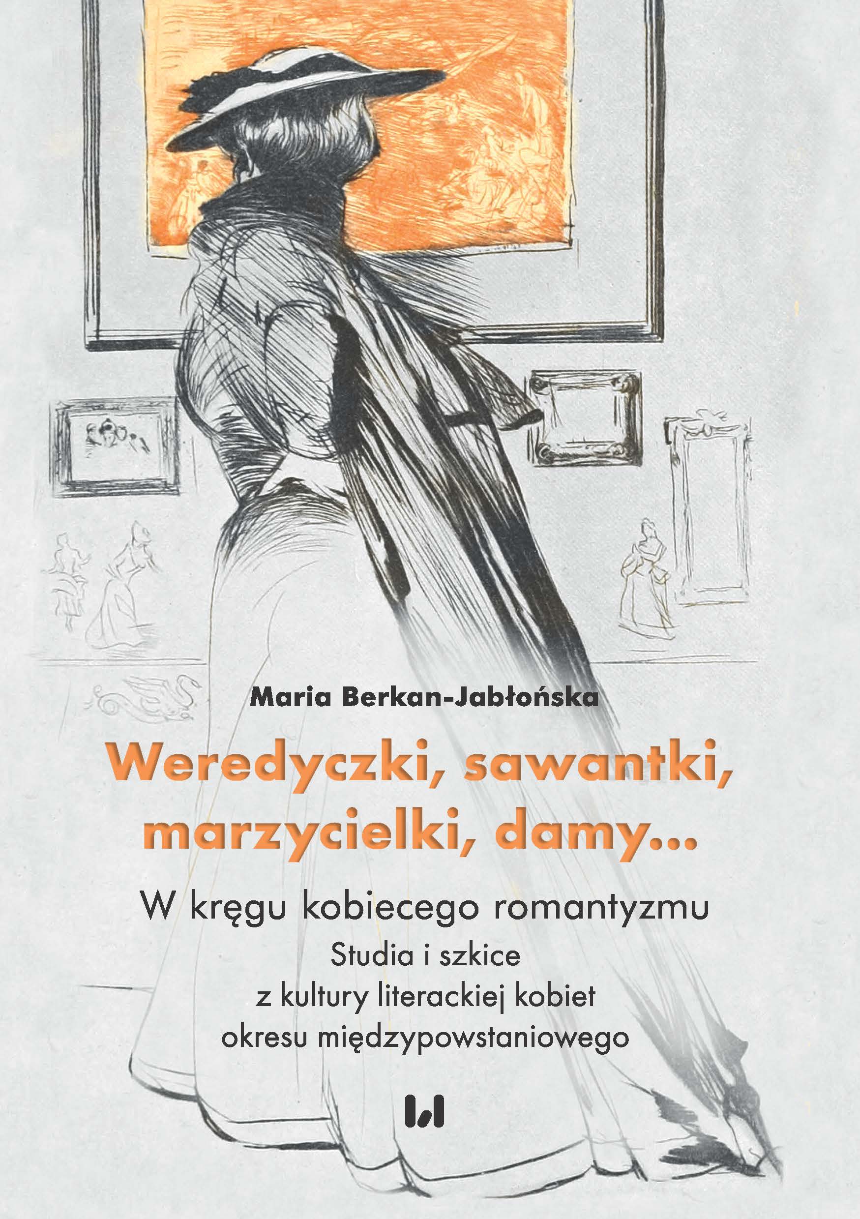 Weredyczki, sawantki, marzycielki, damy… W kręgu kobiecego romantyzmu. Studia i szkice z kultury literackiej kobiet okresu międzypowstaniowego