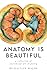 Anatomy Is Beautiful by Kaitlin M Walsh