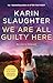 We Are All Guilty Here by Karin Slaughter