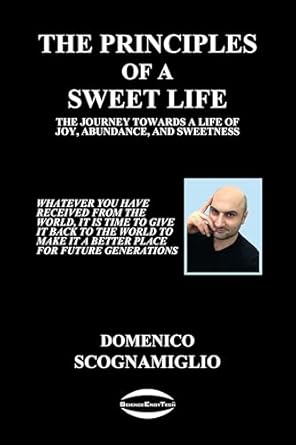 The Principles of a Sweet Life: The Journey towards a Life of Joy, Abundance, and Sweetness