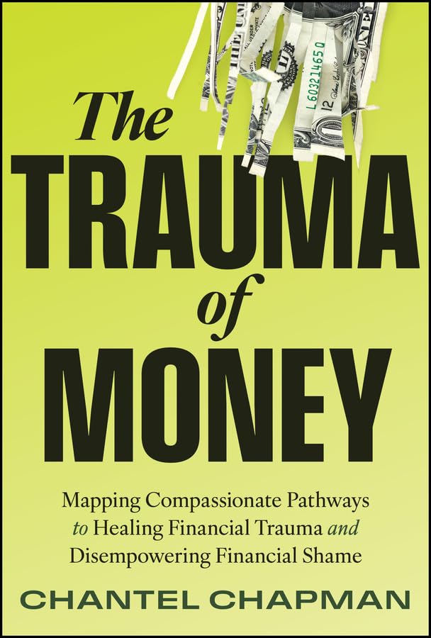The Trauma of Money: Mapping Compassionate Pathways to Healing Financial Trauma and Disempowering Financial Shame (Hardcover)