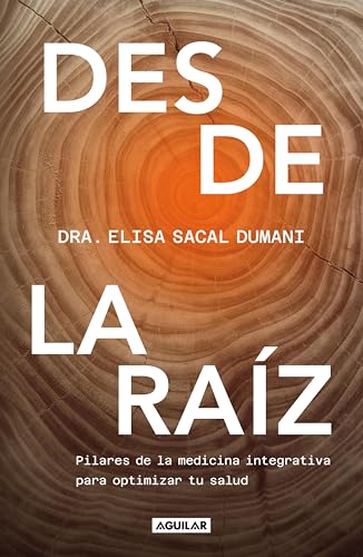 Desde la raíz: Pilares de la medicina integrativa para optimizar tu salud (Spanish Edition)