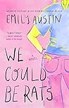 We Could Be Rats by Emily R. Austin