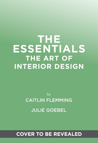 The Essentials: The Art of Interior Design: A Guide to Furnishing, Decorating, and Styling Your Home (Hardcover)