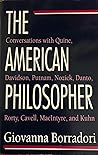 The American Philosopher: Conversations with Quine, Davidson, Putnam, Nozick, Danto, Rorty, Cavell, MacIntyre, Kuhn The American Philosopher: Conversations with Quine, Davidson, Putnam, Nozick, Danto, Rorty, Cavell, MacIntyre, Kuhn