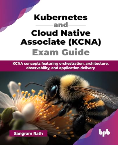 Kubernetes and Cloud Native Associate (KCNA) Exam Guide: KCNA concepts featuring orchestration, architecture, observability, and application delivery (English Edition)