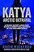 KATYA ARCTIC BETRAYAL: A DE...