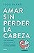 Amar sin perder la cabeza: ...