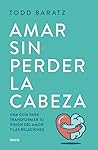 Amar sin perder la cabeza: Olvídate de las historias de princesas para vivir historias reales Amar sin perder la cabeza: Olvídate de las historias de princesas para vivir historias reales