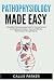 Pathophysiology Made Easy: ...