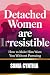 DETACHED WOMEN ARE IRRESIST...