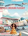 Princess Sophie's Ice Cream Flight by Valenica Blake