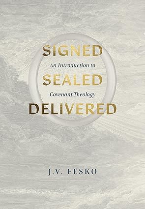 Signed, Sealed, Delivered: An Introduction to Covenant Theology