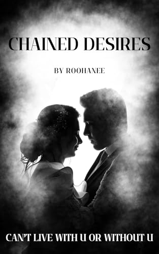 Chained Desire: Can't live with you or without you! (Chained Series Book 1)