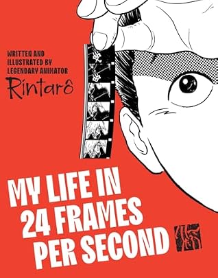 My Life in 24 Frames per Second: A Manga Autobiography of a Japanese Animation Pioneer Rintarô