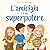 L’amicizia è il mio superpo...