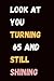 LOOK AT YOU TURNING 65 AND ...