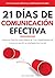 21 Días de Comunicación Efectiva: Hábitos y Ejercicios Diarios para Mejorar tus Habilidades de Comunicación e Inteligencia Social (Comunicación Efectiva y Habilidades Sociales nº 1) (Spanish Edition)