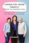 Caring for Aging Parents During the Sandwich Years: The Caregiver's Guide to Balancing Self-Care, Your Family, Career and Sanity Caring for Aging Parents During the Sandwich Years: The Caregiver's Guide to Balancing Self-Care, Your Family, Career and Sanity