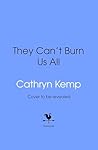 They Can't Burn Us All by Cathryn Kemp