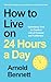 How to Live on 24 Hours a Day: Optimizing Time to Create a Life of Purpose and Fulfillment