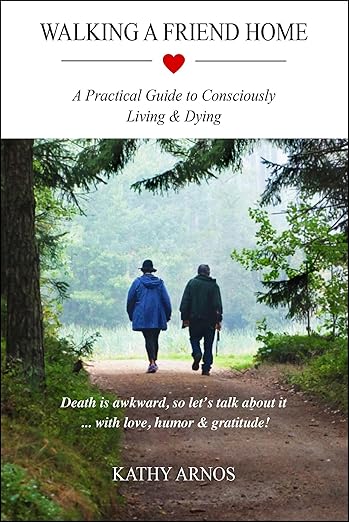 Walking A Friend Home: A Practical Guide To Consciously Living & Dying (Paperback)