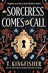 A Sorceress Comes to Call by T. Kingfisher