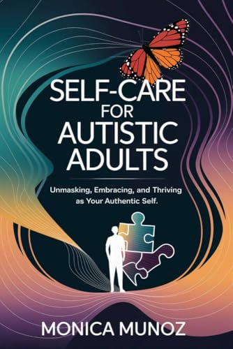 SELF-CARE FOR AUTISTIC ADULTS: Unmasking, Embracing and Thriving as Your Authentic Self (Kindle Edition)