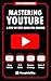 Mastering YouTube: a step b...