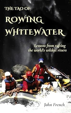 The Tao of Rowing Whitewater: Lessons from rafting the world’s wildest rivers