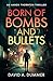 Born of Bombs and Bullets by David A. Dummer