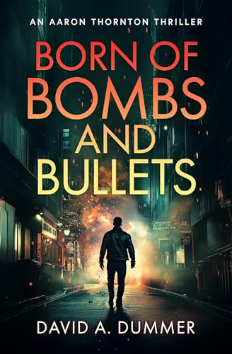 Born of Bombs and Bullets: An Aaron Thornton Thriller (Kindle Edition)