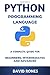 Python Programming Language: Complete Guide for Beginners, Intermediates and Advanced: 7 Days Crash Course