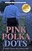 PINK POLKA DOTS: A True Sto...