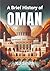 A Brief History of Oman (A Brief History - Around the World Edition)