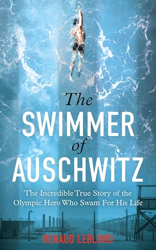 The Swimmer of Auschwitz: The Incredible True Story of the Olympic Hero Who Swam For His Life (Kindle Edition)