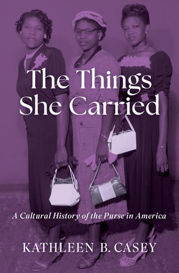 The Things She Carried: A Cultural History of the Purse in America (Hardcover)