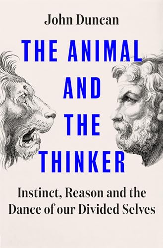 The Animal and the Thinker: Instinct, Reason and the Dance of Our Divided Selves (Kindle Edition)